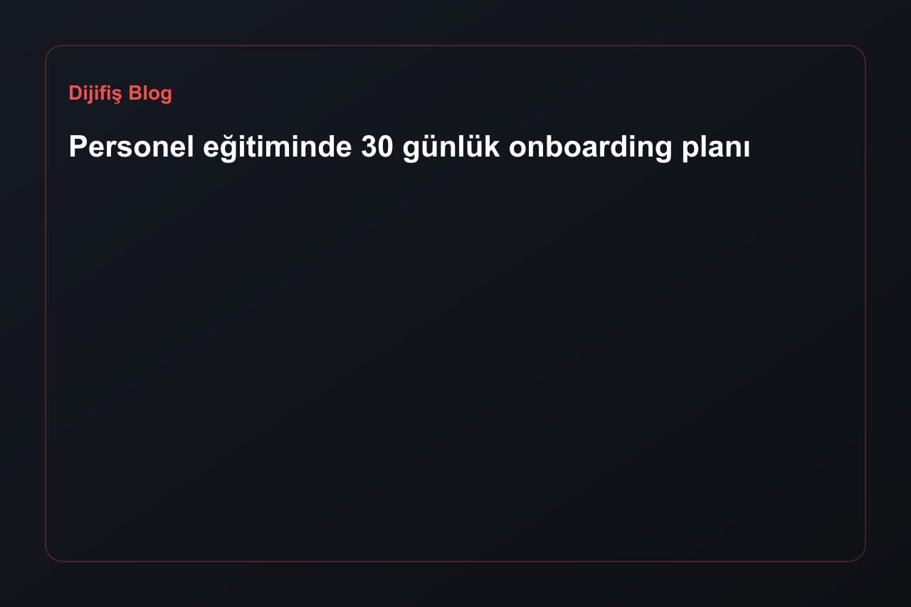 Personel eğitiminde 30 günlük onboarding planı